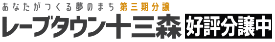 あなたがつくる夢のまち 第三期分譲 レーブタウン十三森 好評分譲中