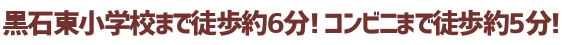黒石東小学校まで徒歩約6分! コンビニまで徒歩約5分!